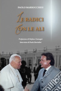 Le radici con le ali libro di Marrocchesi Paolo; Bartalini Paolo