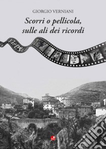 Scorri o pellicola, sulle ali dei ricordi libro di Verniani Giorgio