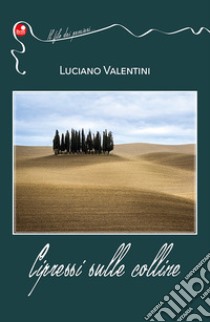 Cipressi sulle colline libro di Valentini Luciano