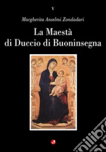 La maestà di Duccio di Buoninsegna libro di Anselmi Zondadari Margherita