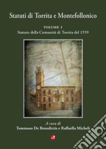 Statuti di Torrita e Montefollonico. Vol. 1: Statuto della Comunità di Torrita del 1559 libro di De Benedictis T. (cur.); Micheli R. (cur.)