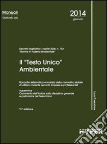 Il «Testo unico» ambientale. Raccolta sistematica annotata della normativa statale di utilizzo corrente per enti, imprese e professionisti libro di Passadore Luca