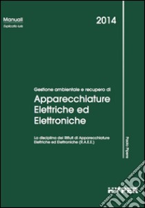 Gestione ambientale e recupero di apparecchiature elettriche ed elettroniche. La disciplina dei rifiuti di apparecchiature elettriche ed elettroniche (R.A.E.E.) libro di Pipere paolo