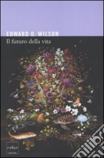 Il futuro della vita libro di Wilson Edward O.; Pievani T. (cur.)