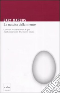 La nascita della mente. Come un piccolo numero di geni crea la complessità del pensiero umano libro di Marcus Gary