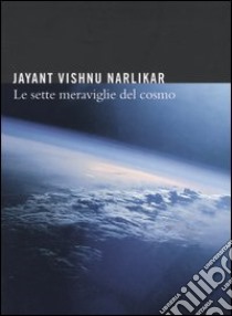 Le sette meraviglie del cosmo libro di Narlikar Jayant V.