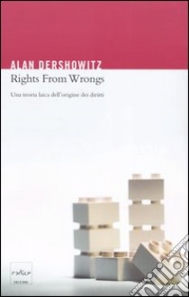 Rights from wrongs. Una teoria laica dell'origine dei diritti libro di Dershowitz Alan M.