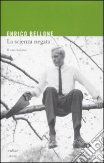 La scienza negata. Il caso italiano libro di Bellone Enrico