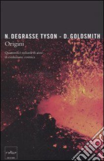 Origini. Quattordici miliardi di anni di evoluzione cosmica libro di deGrasse Tyson Neil; Goldsmith Donald