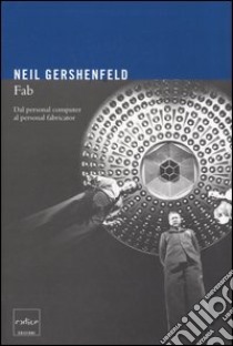 Fab. Dal personal computer al personal fabricator libro di Gershenfeld Neil