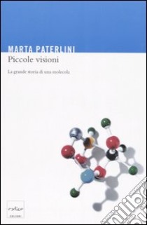 Piccole visioni. La grande storia di una molecola libro di Paterlini Marta