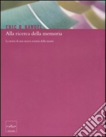 Alla ricerca della memoria. La storia di una nuova scienza della mente libro di Kandel Eric R.; Giustetto M. (cur.)