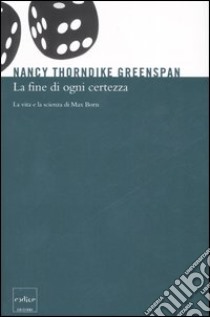 La fine di ogni certezza. La vita e la scienza di Max Born libro di Thorndike Greenspan Nancy