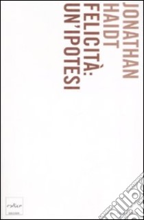 Felicità: un'ipotesi. Verità moderne e saggezza antica libro di Haidt Jonathan