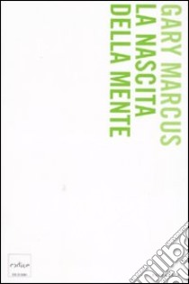 La nascita della mente. Come un piccolo numero di geni crea la complessità del pensiero umano libro di Marcus Gary