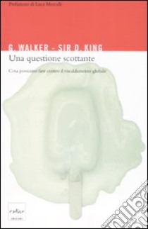 Una questione scottante. Cosa possiamo fare contro il riscaldamento globale libro di Walker Gabrielle; King David