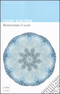 Reinventare il sacro. Scienza, ragione e religione: un nuovo approccio libro di Kauffman Stuart