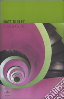 Francis Crick. Lo scopritore del codice genetico libro di Ridley Matt