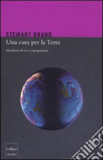 Una cura per la terra. Manifesto di un ecopragmatista libro di Brand Stewart