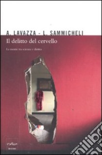 Il delitto del cervello. La mente tra scienza e diritto libro di Lavazza Andrea; Sammicheli Luca