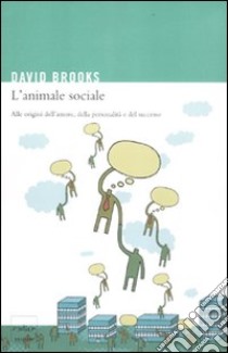 L'animale sociale. Alle origini dell'amore, della personalità e del successo libro di Brooks David