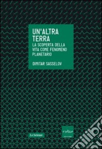 Un'altra terra. La scoperta della vita come fenomeno planetario libro di Sasselov Dimitar