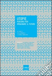 Utopie. Percorsi per immaginare il futuro libro di Mazzoli L. (cur.); Zanchini G. (cur.)