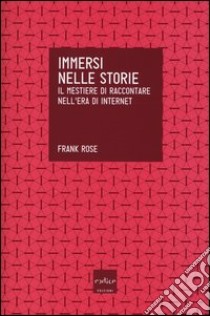 Immersi nelle storie. Il mestiere di raccontare nell'era di internet libro di Rose Frank