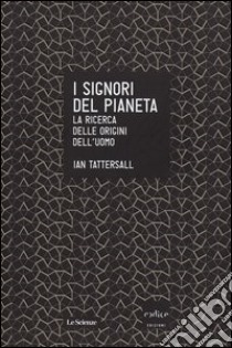 I signori del pianeta. La ricerca delle origini dell'uomo libro di Tattersall Ian