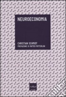 Neuroeconomia libro di Schmidt Christian