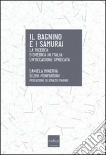 Il bagnino e i samurai. La ricerca biomedica in Italia: un'occasione mancata libro di Minerva Daniela; Monfardini Silvio