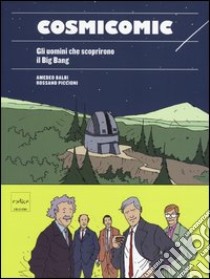 Cosmicomic. Gli uomini che scoprirono il big bang libro di Balbi Amedeo; Piccioni Rossano