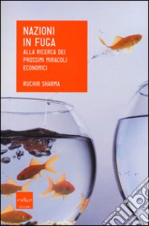 Nazioni in fuga. Alla ricerca dei prossimi miracoli economici libro di Sharma Ruchir