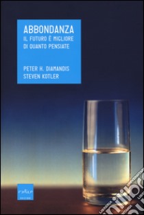 Abbondanza. Il futuro è migliore di quanto pensiate libro di Diamandis Peter H.; Kotler Steven