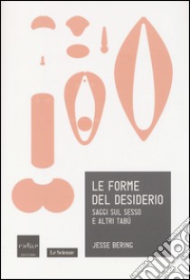 Le forme del desiderio. Saggi sul sesso e altri tabù libro di Bering Jesse