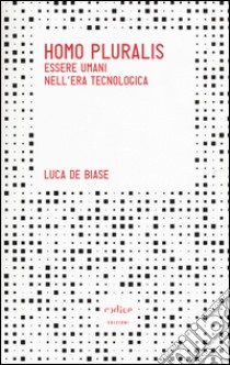 Homo pluralis. Esseri umani nell'era tecnologica libro di De Biase Luca