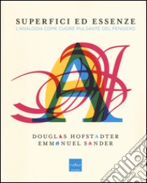 Superfici ed essenze. L'analogia come cuore pulsante del pensiero libro di Hofstadter Douglas R.; Sander Emmanuel