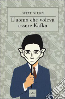 L'uomo che voleva essere Kafka libro di Stern Steve