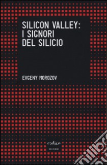 Silicon Valley: i signori del silicio libro di Morozov Evgeny