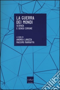 La guerra dei mondi. Scienza e senso comune libro di Lavazza A. (cur.); Marraffa M. (cur.)