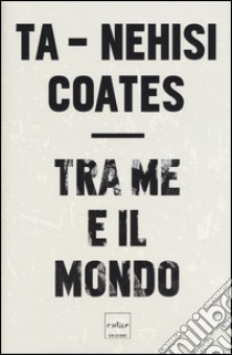 Tra me e il mondo libro di Coates Ta-Nehisi
