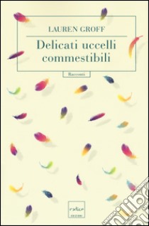 Delicati uccelli commestibili libro di Groff Lauren