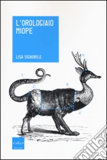 L'orologiaio miope. Tutto quello che avreste sempre voluto sapere sugli animali... che nessuno conosce libro di Signorile Lisa