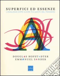 Superfici ed essenze. L'analogia come cuore pulsante del pensiero libro di Hofstadter Douglas R.; Sander Emmanuel