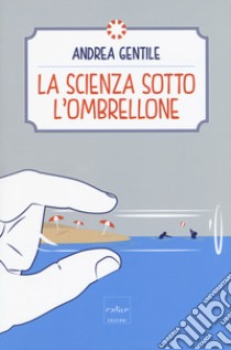 La scienza sotto l'ombrellone libro di Gentile Andrea