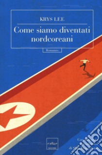 Come siamo diventati nordcoreani libro di Lee Krys