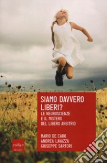 Siamo davvero liberi? Le neuroscienze e il mistero del libero arbitrio libro di De Caro M. (cur.); Lavazza A. (cur.); Sartori G. (cur.)