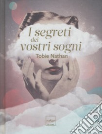 I segreti dei vostri sogni libro di Nathan Tobie