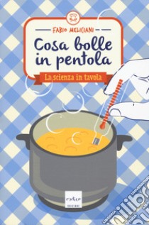 Cosa bolle in pentola. La scienza in tavola libro di Meliciani Fabio