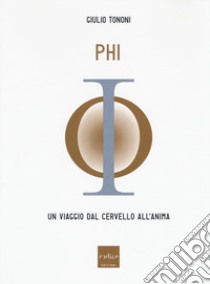 PHI. Un viaggio dal cervello all'anima libro di Tononi Giulio